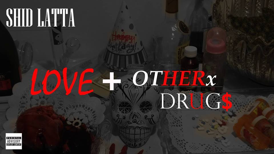  Shid Latta – LOVE + OTHERx DRUG$