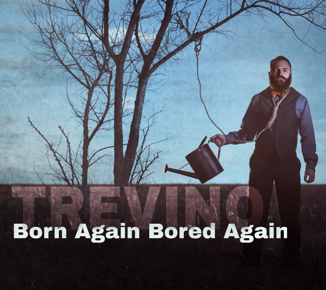  Trevino – Born Again, Bored Again