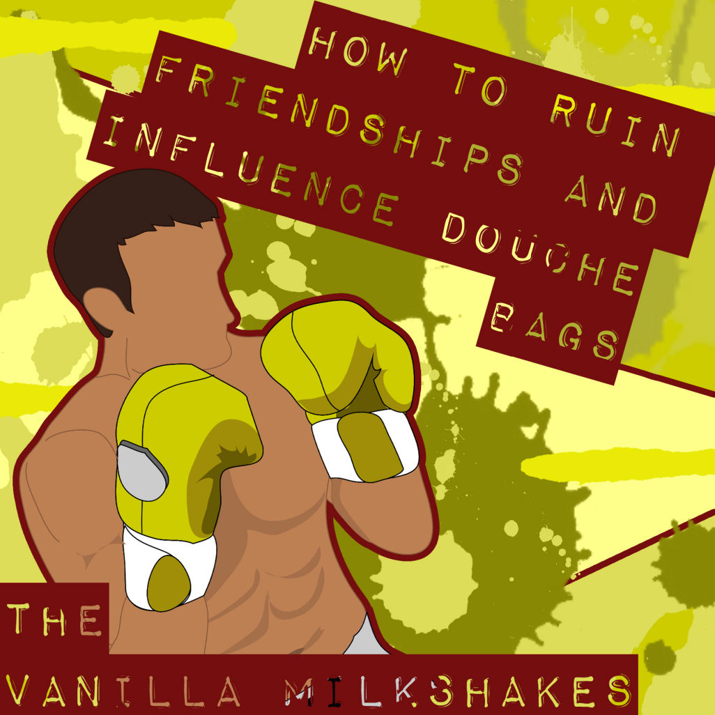  The Vanilla Milkshakes – How To Ruin Friendships And Influence Douche Bags