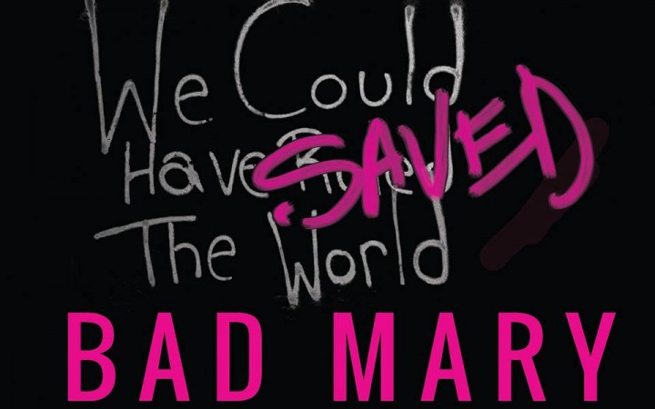 Bad Mary – We Could Have Saved The World
