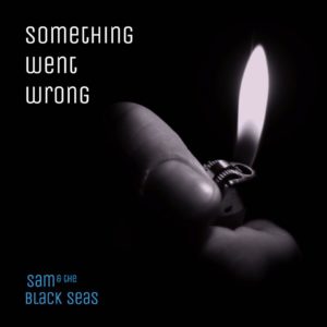 Sam And The Black Seas – “Something Went Wrong”
