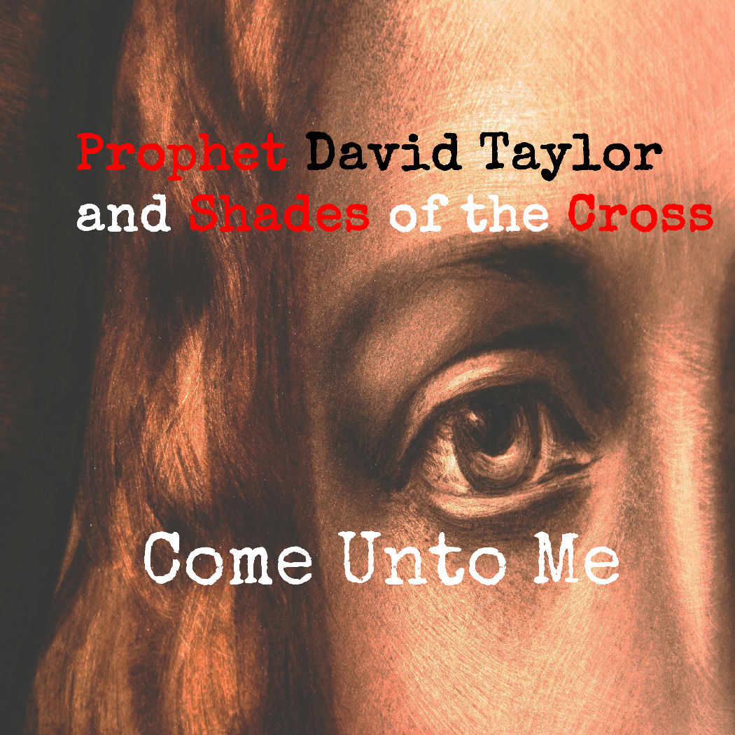  Prophet David Taylor & Shades Of The Cross – “Come Unto Me”