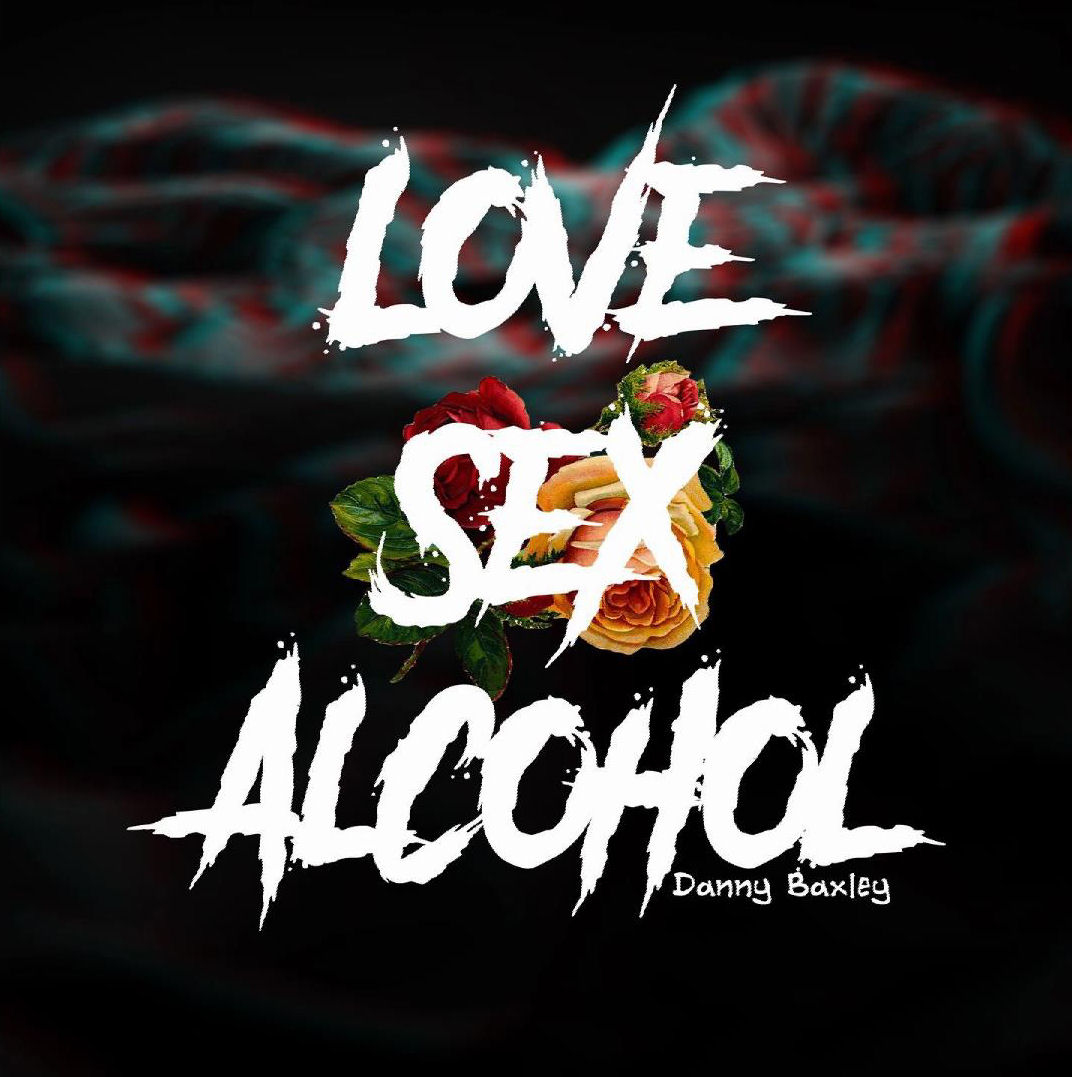  Danny Baxley – Love Sex Alcohol