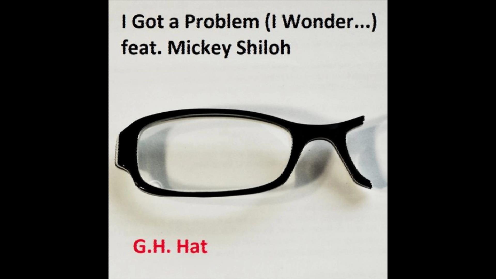  G.H. Hat – “I Got A Problem (I Wonder…)” Feat. Mickey Shiloh