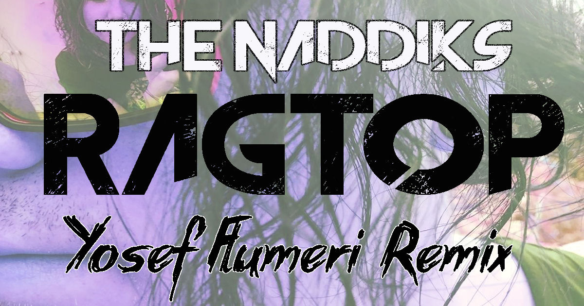  The Naddiks – “RagTop (Yosef Flumeri Remix)”