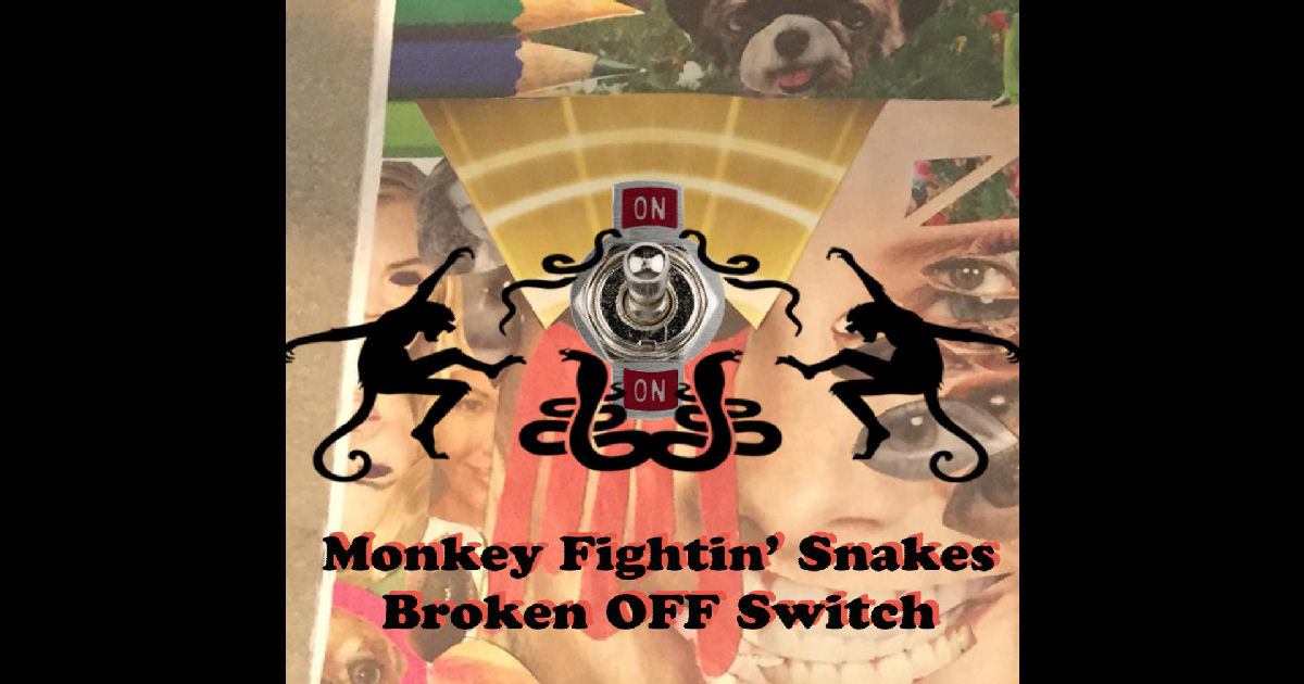 Monkey Fightin’ Snakes – Broken OFF Switch