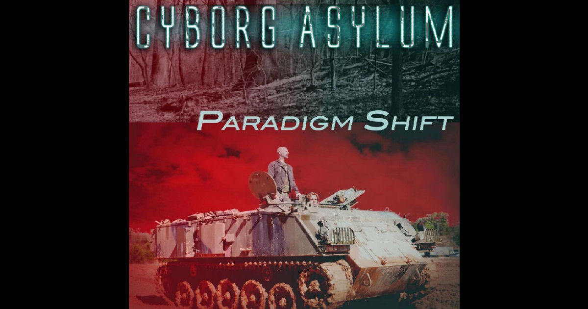  Cyborg Asylum – “Paradigm Shift”