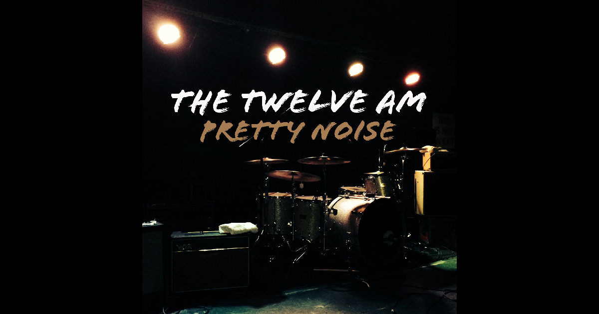  The Twelve AM – Pretty Noise
