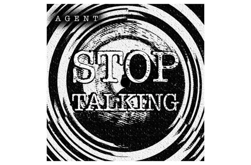  A G E N T – “STOP TALKING”