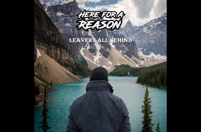  Here For A Reason – “Leave It All Behind”