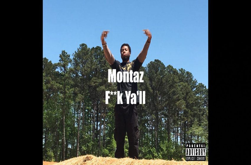  Montaz – “Fuck Ya’ll”