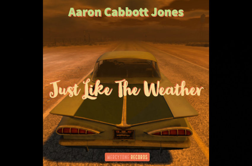  Aaron Cabott Jones – “Just Like The Weather”