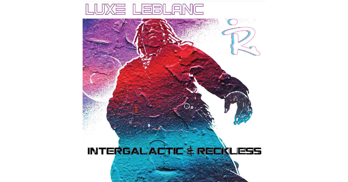  Luxe LeBlanc – Intergalactic & Reckless