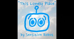 Sensitive Robot - "This Lonely Place"