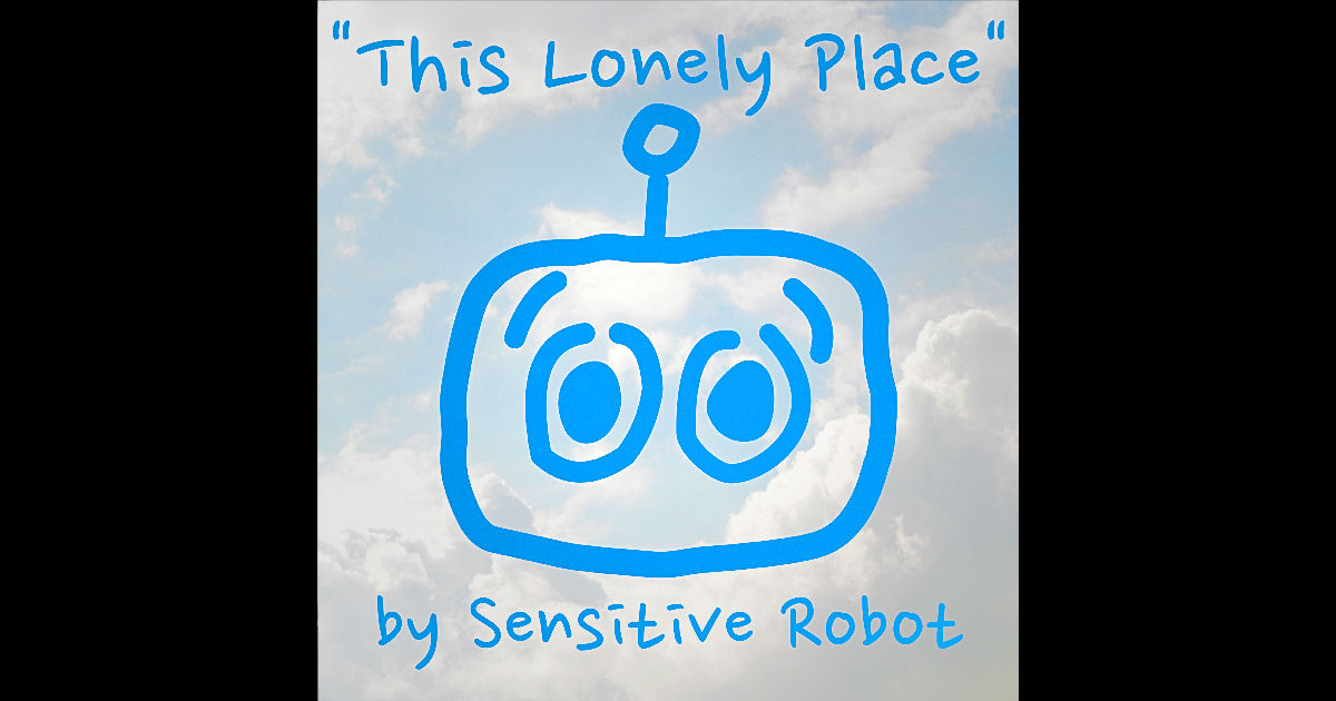  Sensitive Robot – “This Lonely Place”