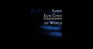 Sung Eun Choi - "Unknown Of World"