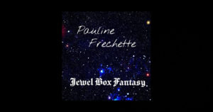 Pauline Frechette – “Jewel Box Fantasy”