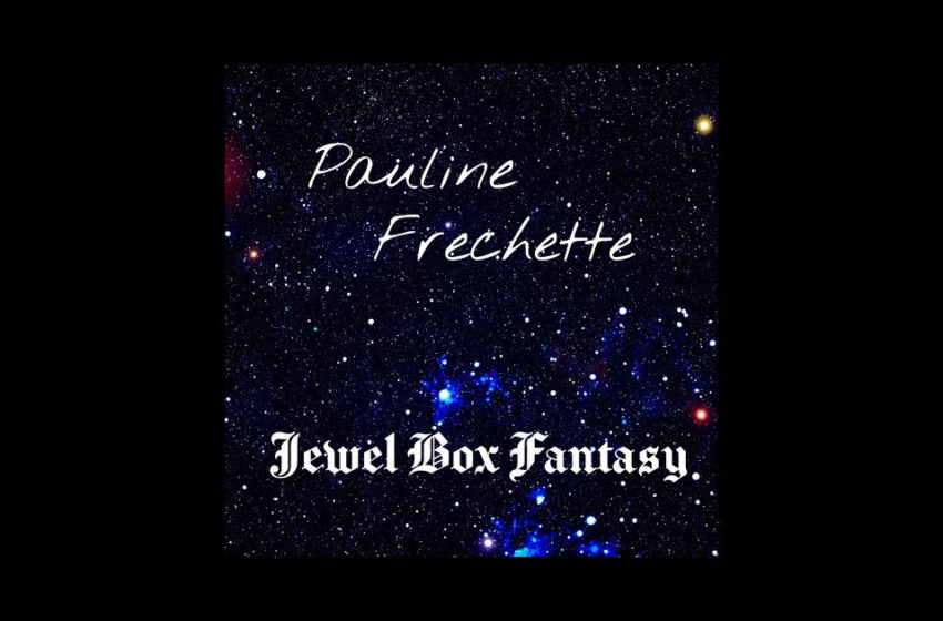  Pauline Frechette – “Jewel Box Fantasy”