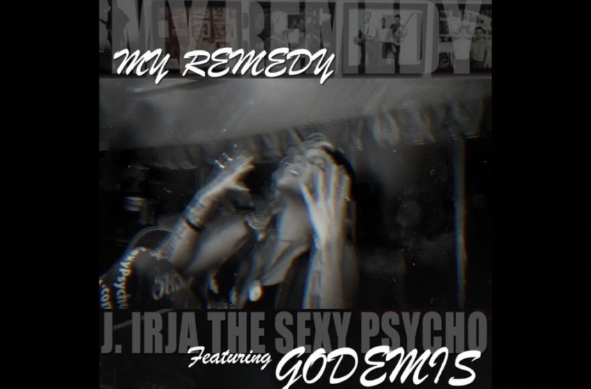  J. Irja The Sexy Psycho – “My Remedy” Featuring Godemis