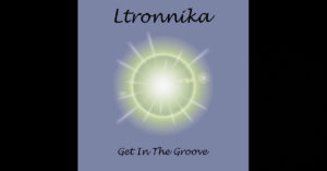 Ltronnika – “Get In The Groove”