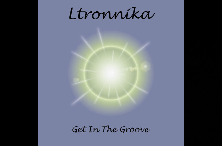  Ltronnika – “Get In The Groove”
