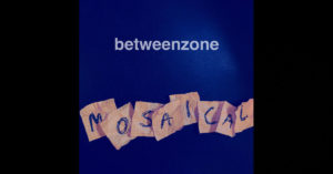 Betweenzone – Mosaical