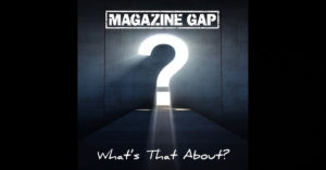 Magazine Gap – What’s That About?