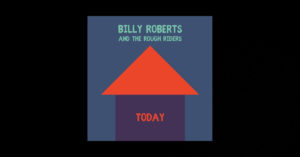Billy Roberts And The Rough Riders – “Today”