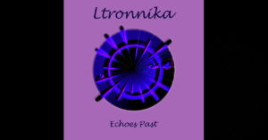 Ltronnika – “Echoes Past”