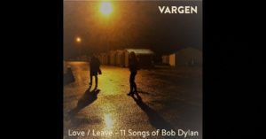 Vargen – Love/Leave – 11 Songs Of Bob Dylan