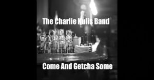 The Charlie Kulis Band – “Come And Getcha Some”