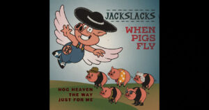 Jackslacks – When Pigs Fly