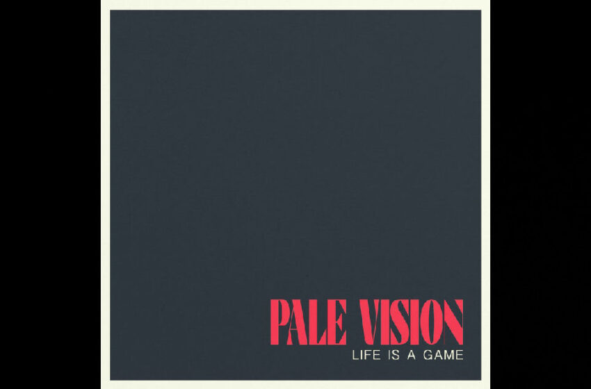  Pale Vision – “Life Is A Game”