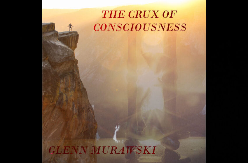  Glenn Murawski – The Crux Of Consciousness