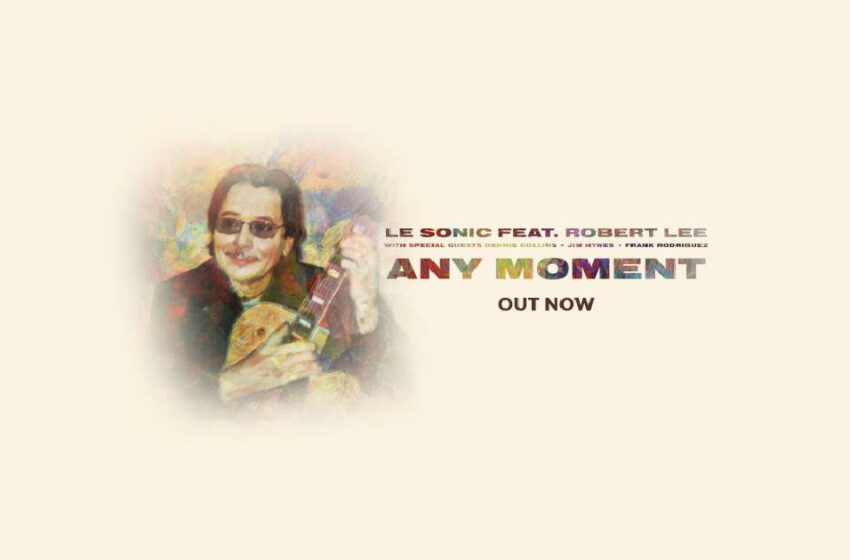  Le Sonic – “Any Moment” Feat. Robert Lee