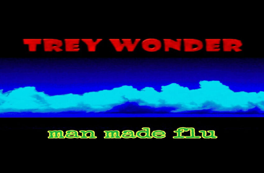  Trey Wonder – “Man Made Flu”