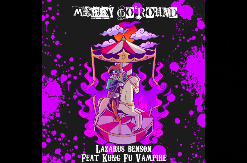  Lazarus Benson – “Merry Go ‘Round” Feat. Kung Fu Vampire