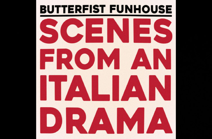  Butterfist Funhouse – Scenes From An Italian Drama