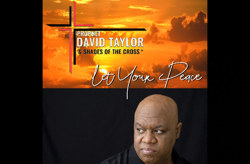  Prophet David Taylor & Shades Of The Cross – “Let Your Peace” Feat. Yvonne Gage