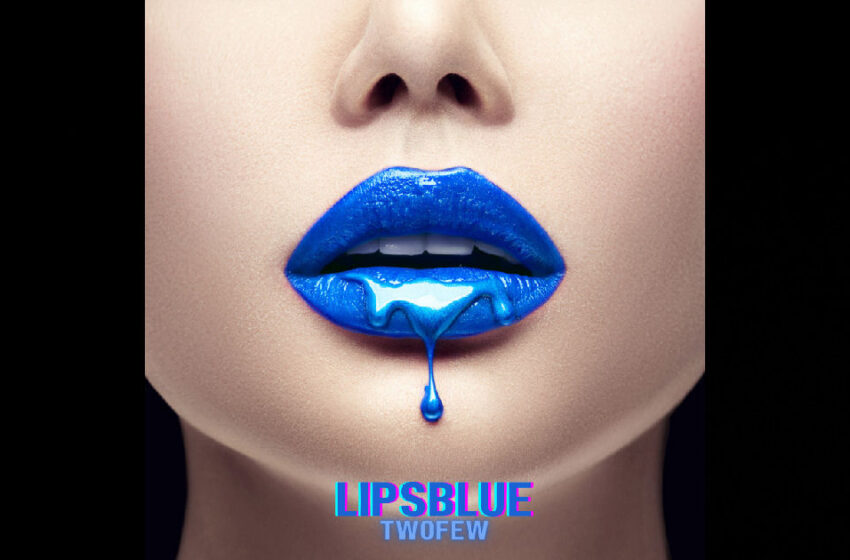  TWOFEW – “Lips Blue”