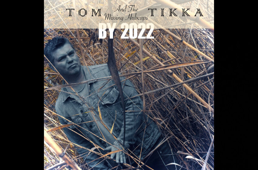 Tom Tikka And The Missing Hubcaps – “By 2022”