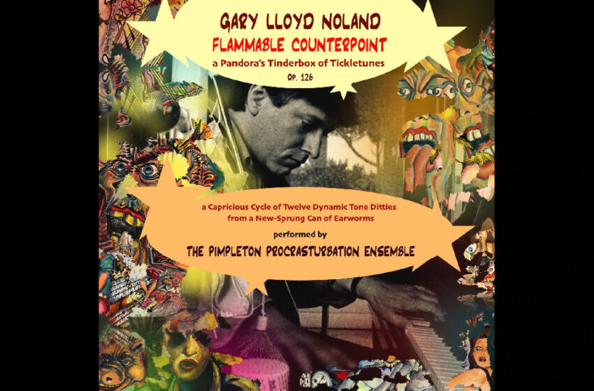  Gary Lloyd Noland – FLAMMABLE COUNTERPOINT: A Pandora’s Tinderbox Of Tickletunes Op. 126