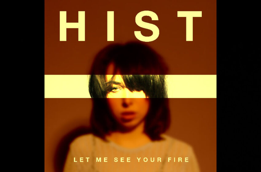  HIST – “Let Me See Your Fire”