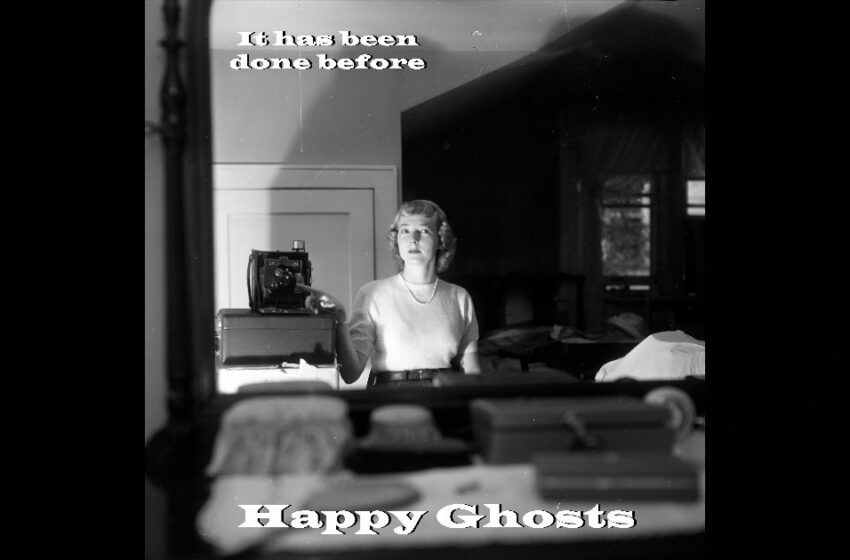  Happy Ghosts – It Has Been Done Before
