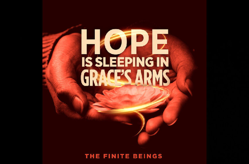  The Finite Beings – “Hope Is Sleeping In Grace’s Arms”