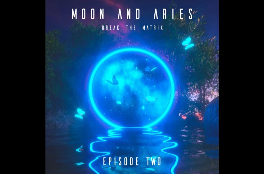  Moon And Aries – Break The Matrix (Episode Two)