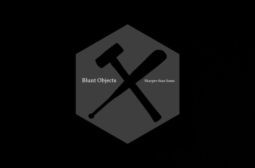  Blunt Objects – Sharper Than Some