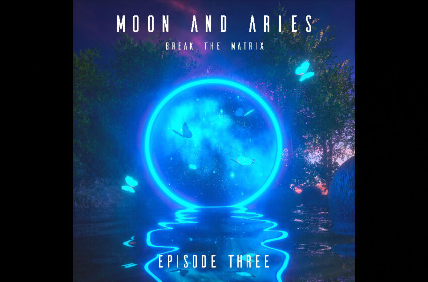  Moon And Aries – Break The Matrix (Episode Three)