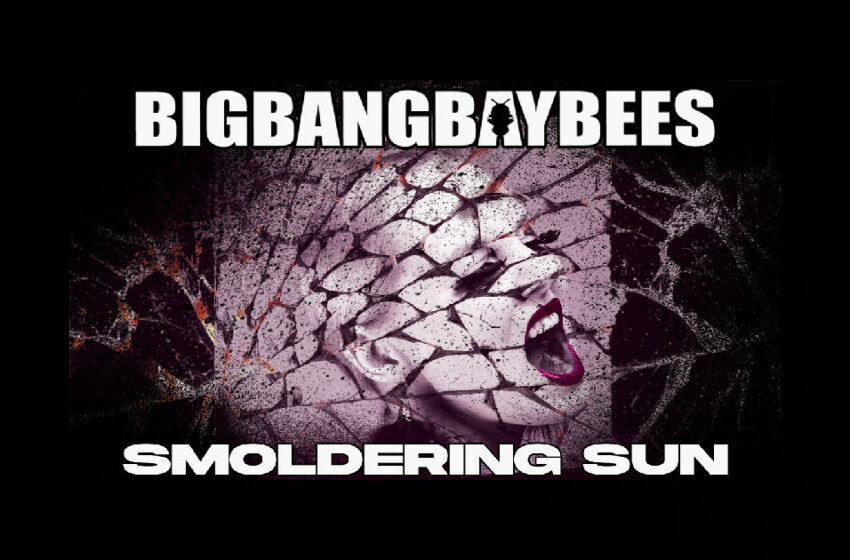  BigBangBayBees – “Smoldering Sun”