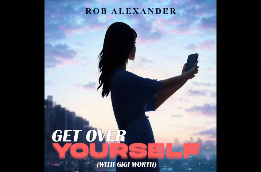  Rob Alexander – “Get Over Yourself” Feat. Gigi Worth